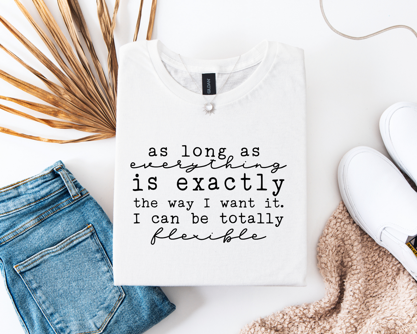 As Long As everything Is Exactly The Way I Want It