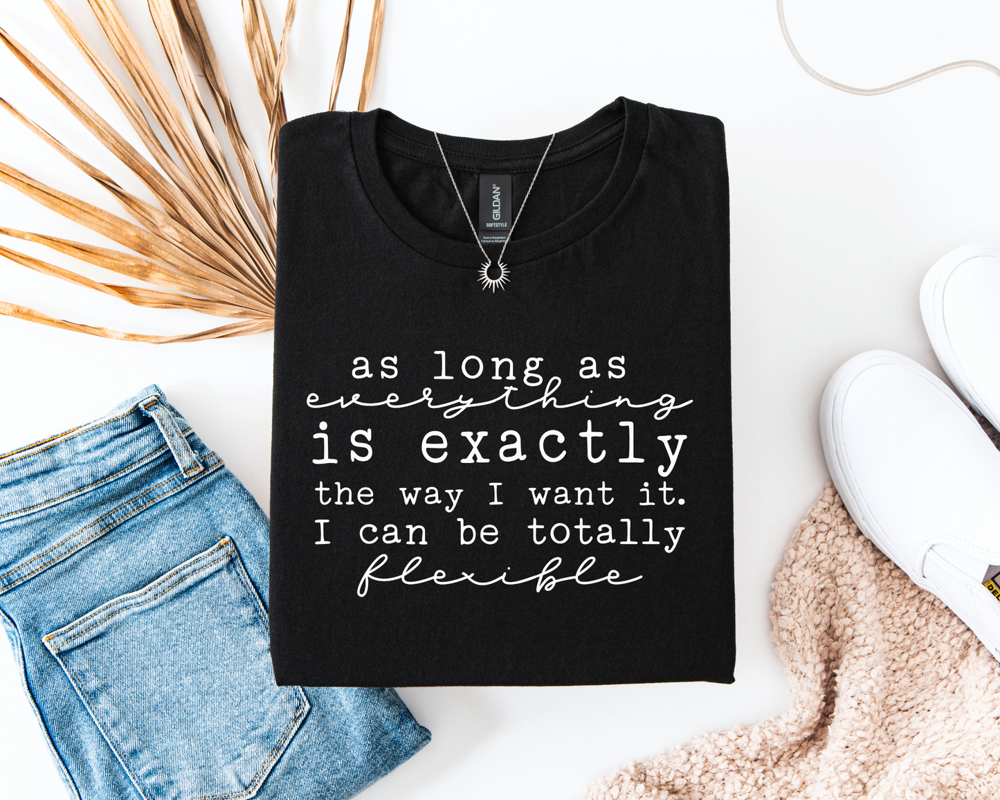 As Long As everything Is Exactly The Way I Want It